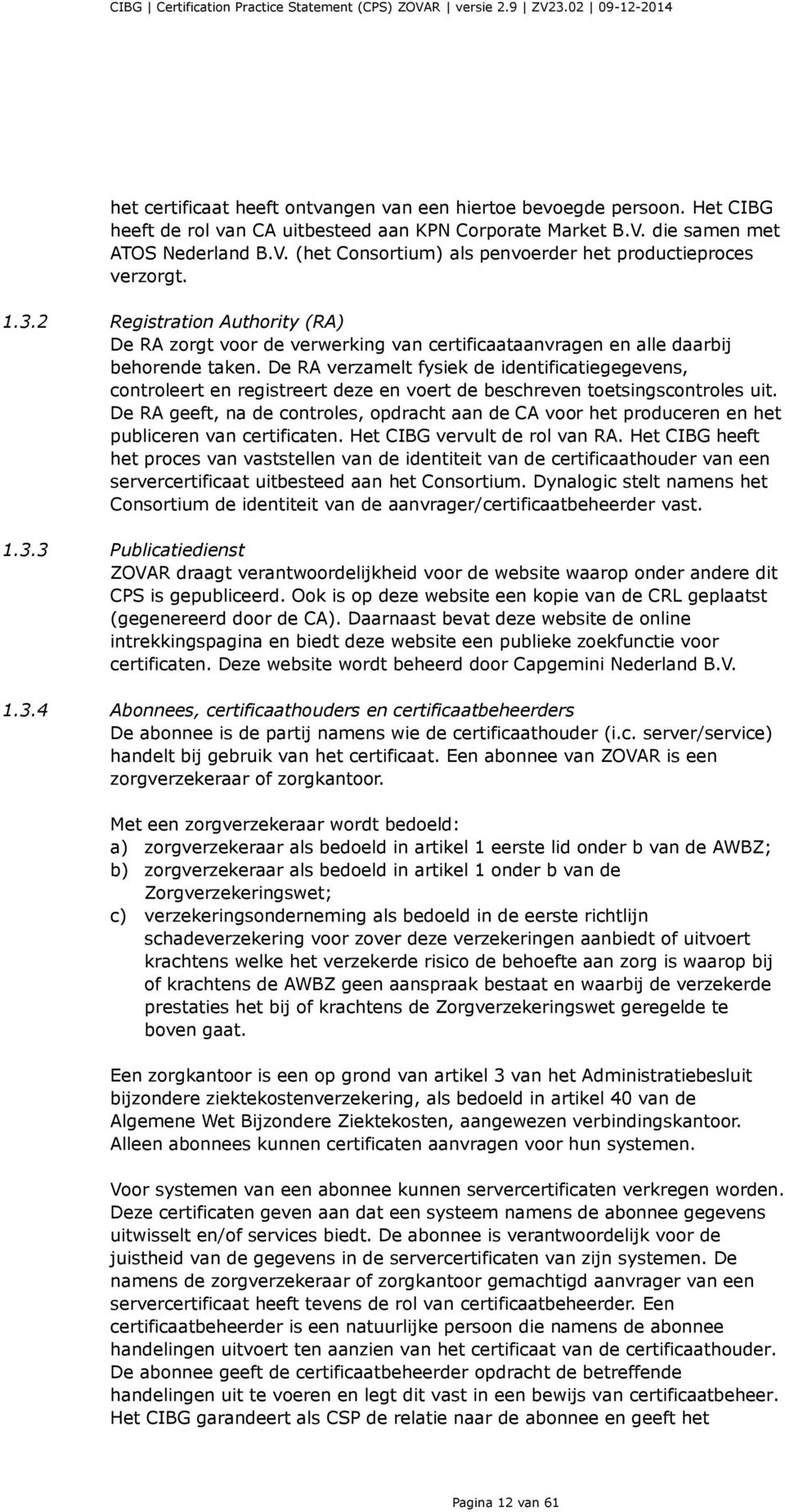 De RA verzamelt fysiek de identificatiegegevens, controleert en registreert deze en voert de beschreven toetsingscontroles uit.