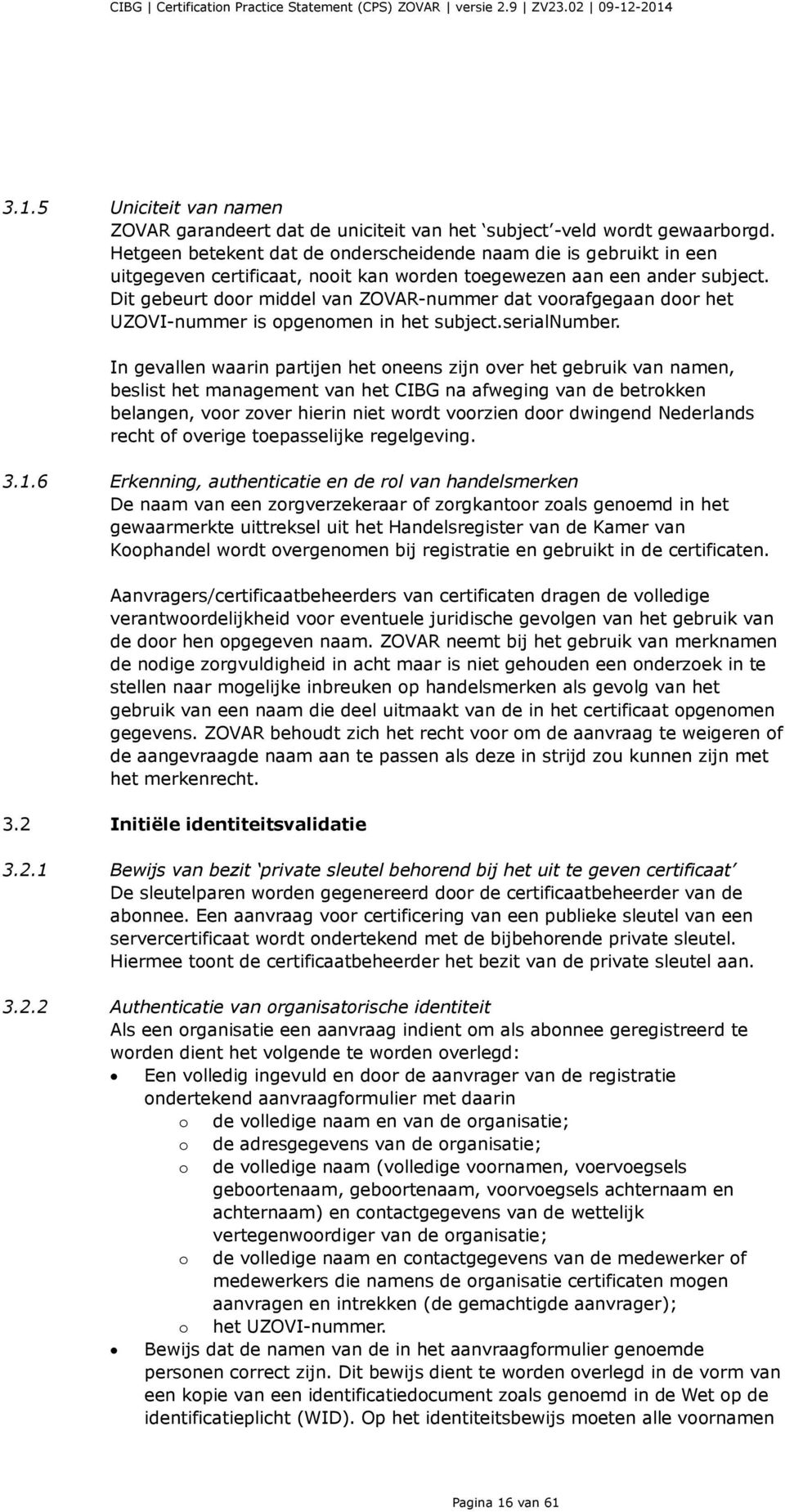 Dit gebeurt door middel van ZOVAR-nummer dat voorafgegaan door het UZOVI-nummer is opgenomen in het subject.serialnumber.