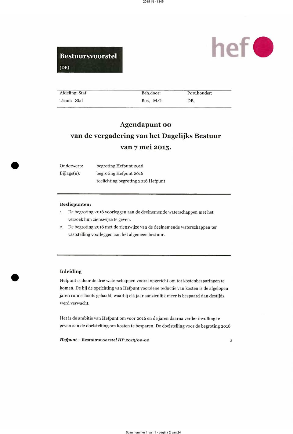 De begroting 216 voorleggen aan de deelnemende waterschappen met het verzoek hun zienswijze te geven. 2. De begroting 216 met de zienswijze van de deelnemende waterschappen ter vaststelling voorleggen aan het algemeen bestuur.