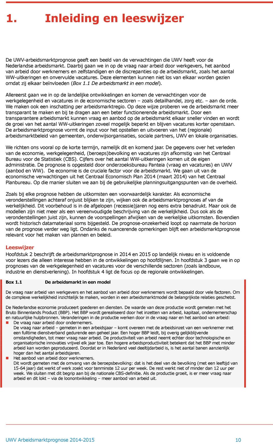 onvervulde vacatures. Deze elementen kunnen niet los van elkaar worden gezien omdat zij elkaar beïnvloeden (Box 1.1 De arbeidsmarkt in een model).