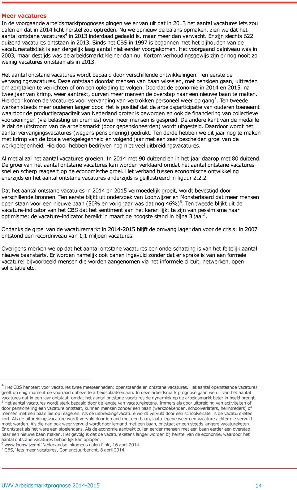 Sinds het CBS in 1997 is begonnen met het bijhouden van de vacaturestatistiek is een dergelijk laag aantal niet eerder voorgekomen.