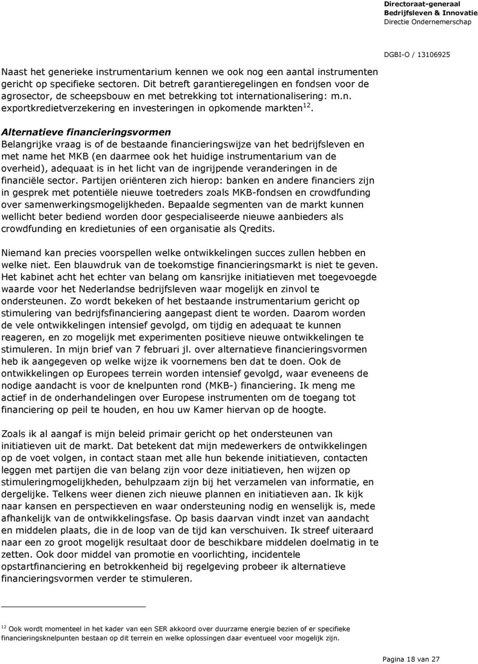 Alternatieve financieringsvormen Belangrijke vraag is of de bestaande financieringswijze van het bedrijfsleven en met name het MKB (en daarmee ook het huidige instrumentarium van de overheid),