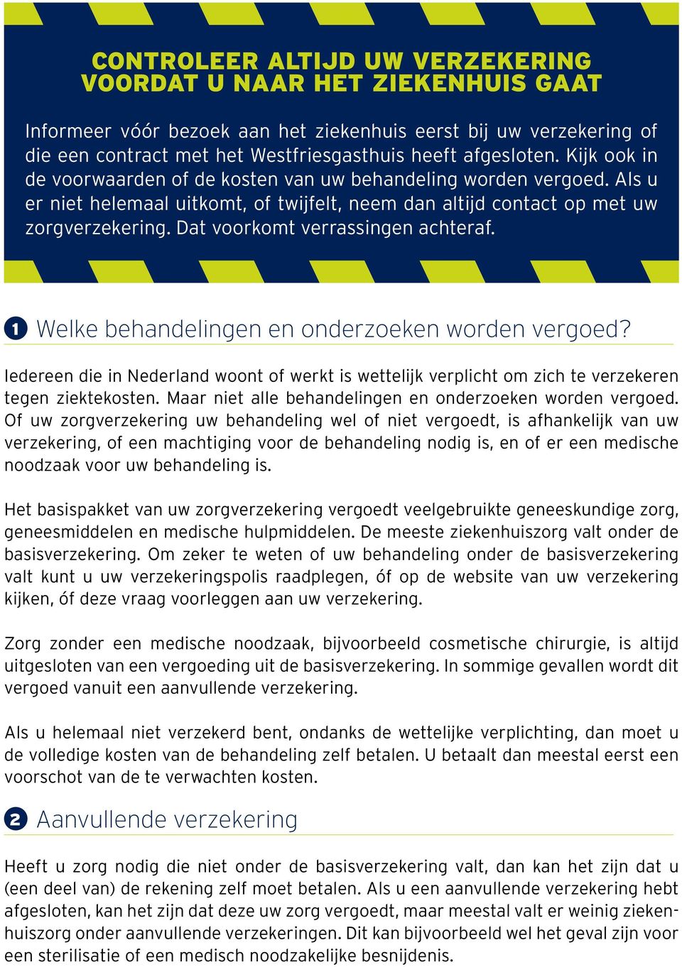 Dat voorkomt verrassingen achteraf. 1 Welke behandelingen en onderzoeken worden vergoed? Iedereen die in Nederland woont of werkt is wettelijk verplicht om zich te verzekeren tegen ziektekosten.