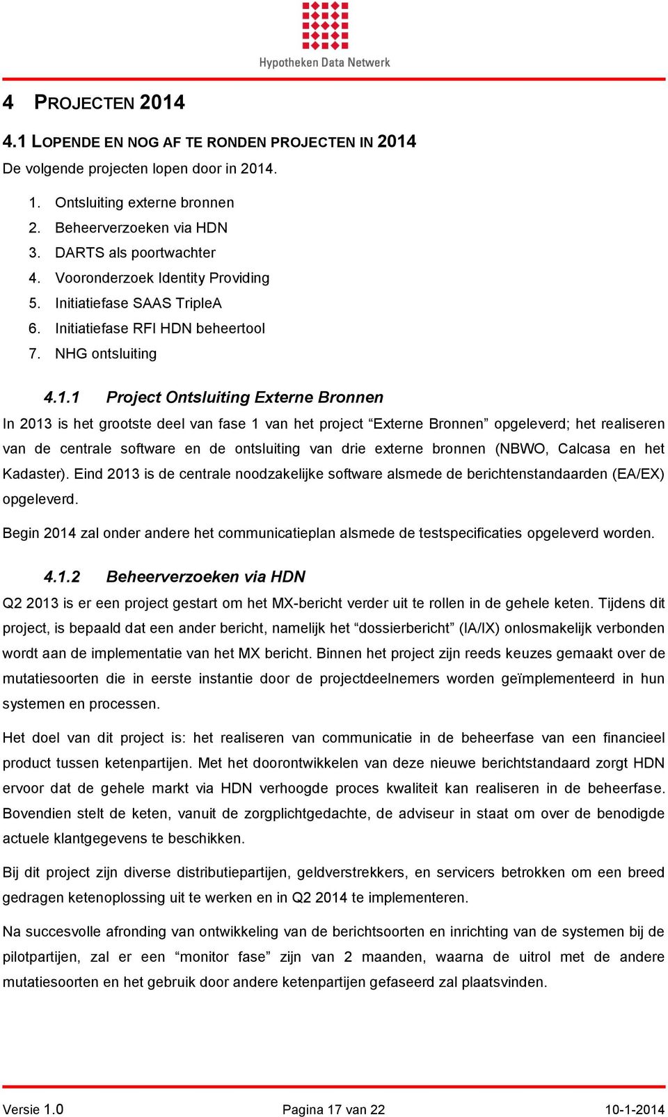 1 Project Ontsluiting Externe Bronnen In 2013 is het grootste deel van fase 1 van het project Externe Bronnen opgeleverd; het realiseren van de centrale software en de ontsluiting van drie externe