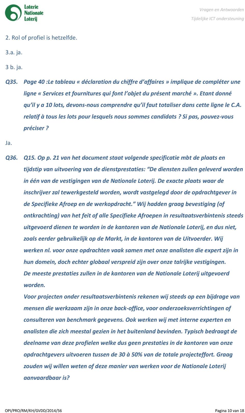 Etant donné qu il y a 10 lots, devons-nous comprendre qu il faut totaliser dans cette ligne le C.A. relatif à tous les lots pour lesquels nous sommes candidats? Si pas, pouvez-vous préciser? Ja. Q36.