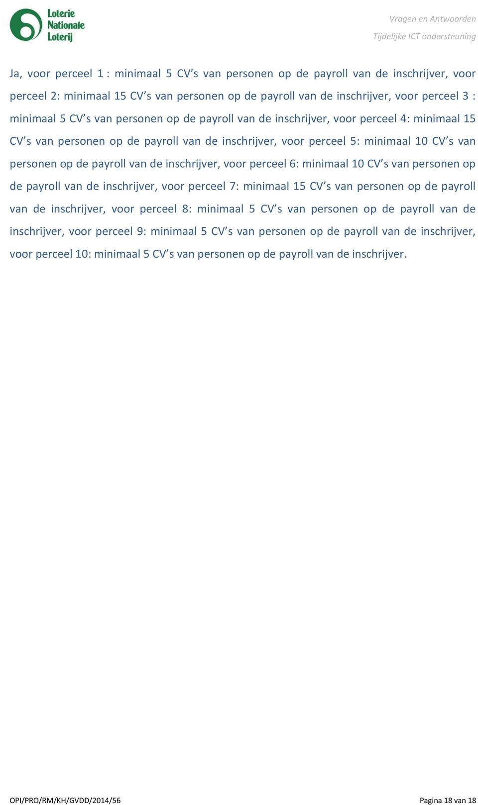 inschrijver, voor perceel 6: minimaal 10 CV s van personen op de payroll van de inschrijver, voor perceel 7: minimaal 15 CV s van personen op de payroll van de inschrijver, voor perceel 8: minimaal 5