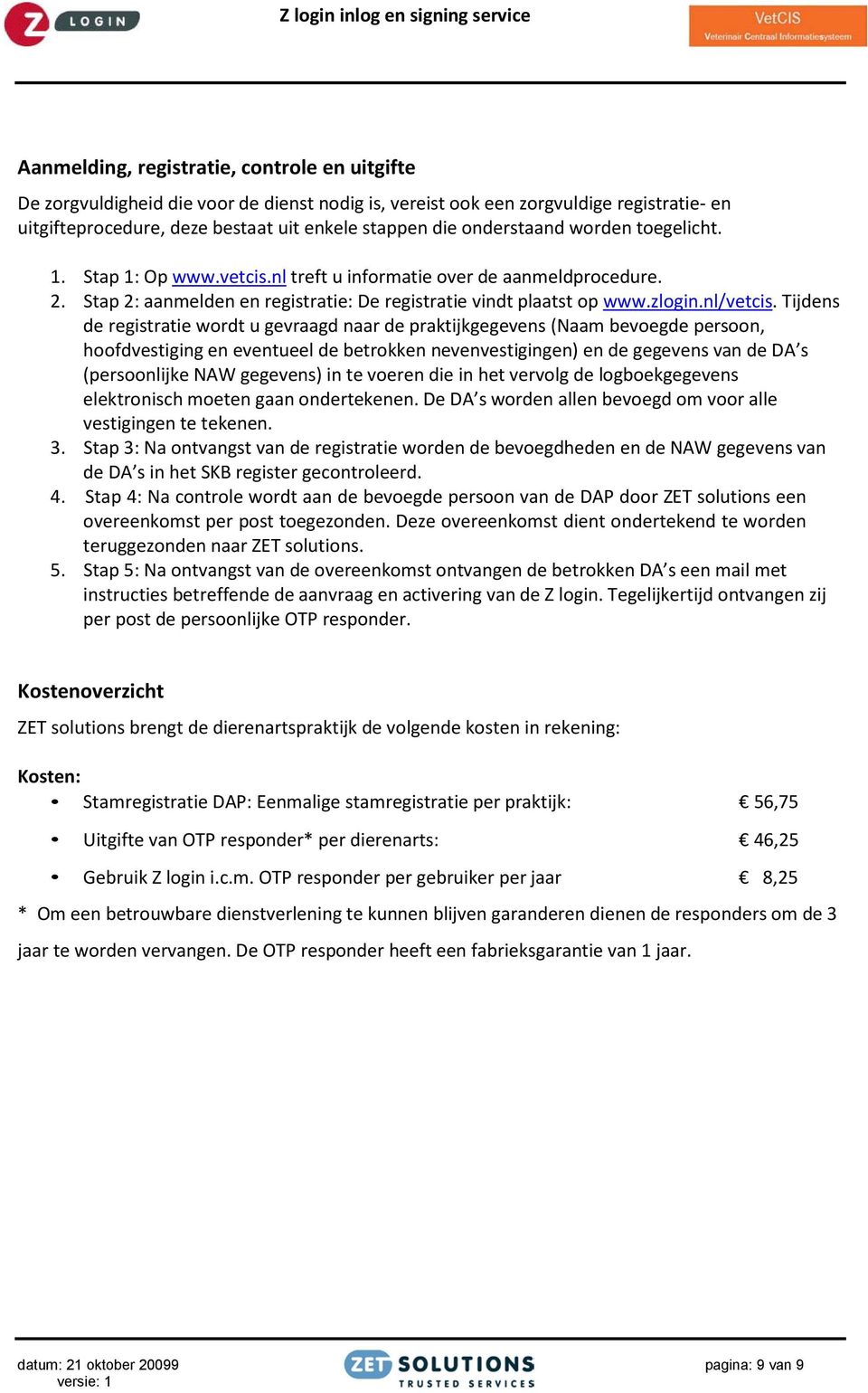 Tijdens de registratie wordt u gevraagd naar de praktijkgegevens (Naam bevoegde persoon, hoofdvestiging en eventueel de betrokken nevenvestigingen) en de gegevens van de DA s (persoonlijke NAW