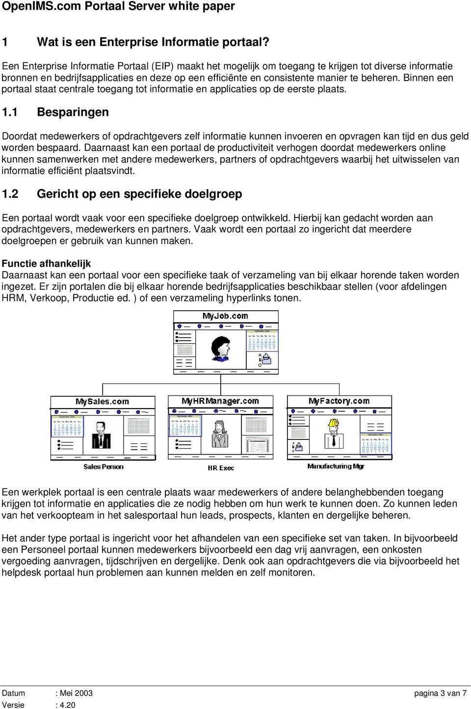 Binnen een portaal staat centrale toegang tot informatie en applicaties op de eerste plaats. 1.