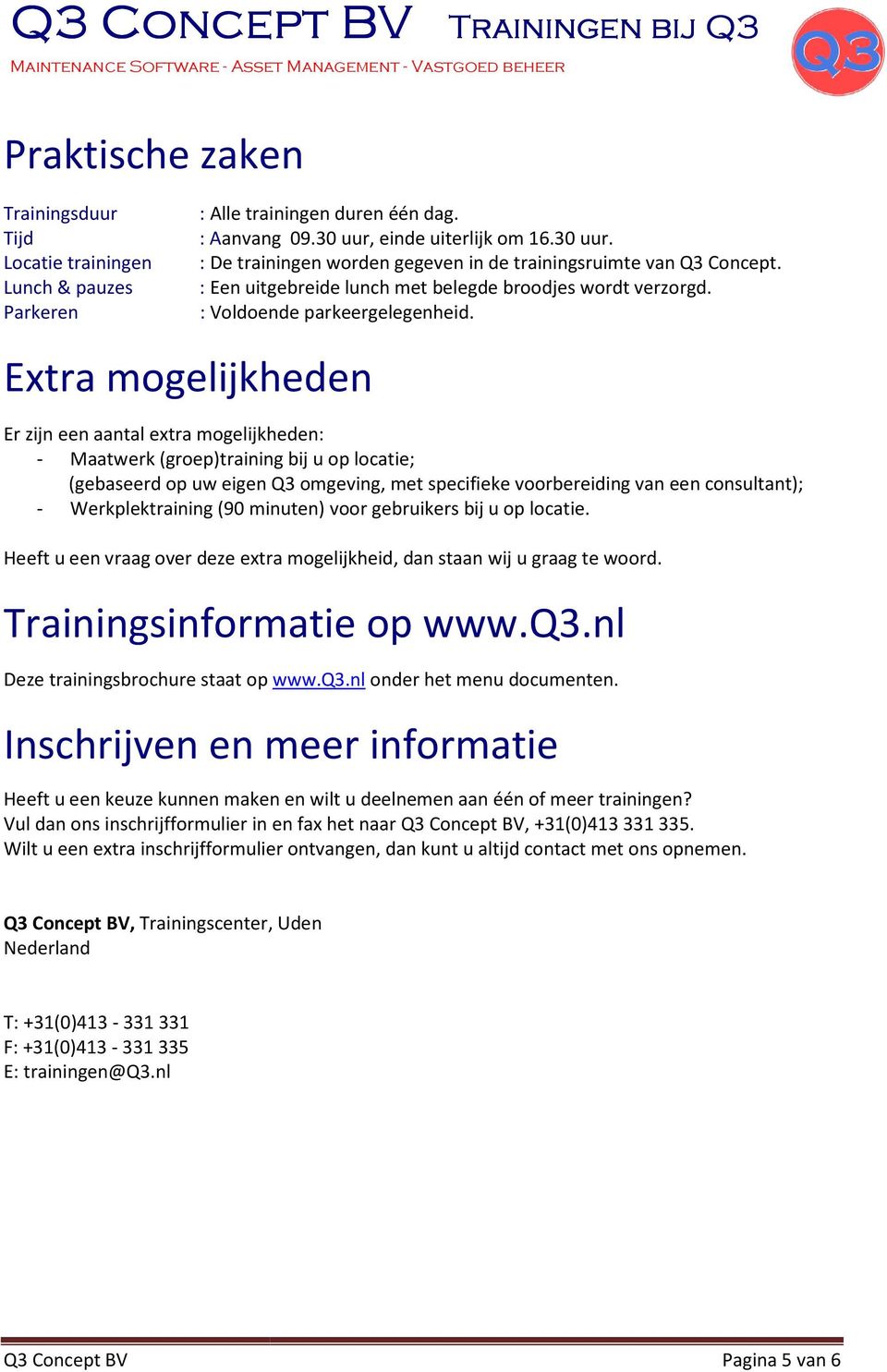 Extra mogelijkheden Er zijn een aantal extra mogelijkheden: - Maatwerk (groep)training bij u op locatie; (gebaseerd op uw eigen Q3 omgeving, met specifieke eke voorbereiding van een consultant); -