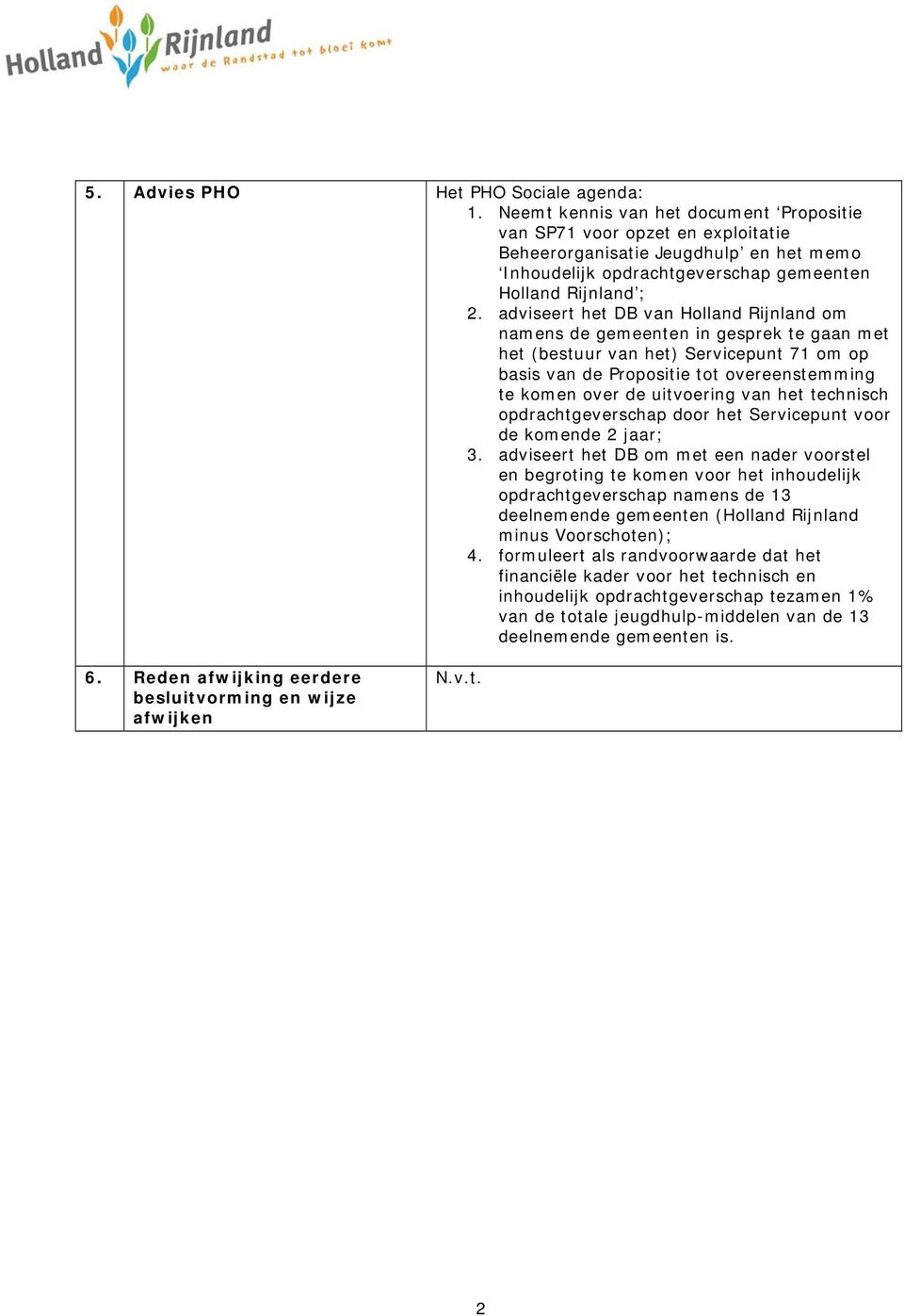 adviseert het DB van Holland Rijnland om namens de gemeenten in gesprek te gaan met het (bestuur van het) Servicepunt 71 om op basis van de Propositie tot overeenstemming te komen over de uitvoering