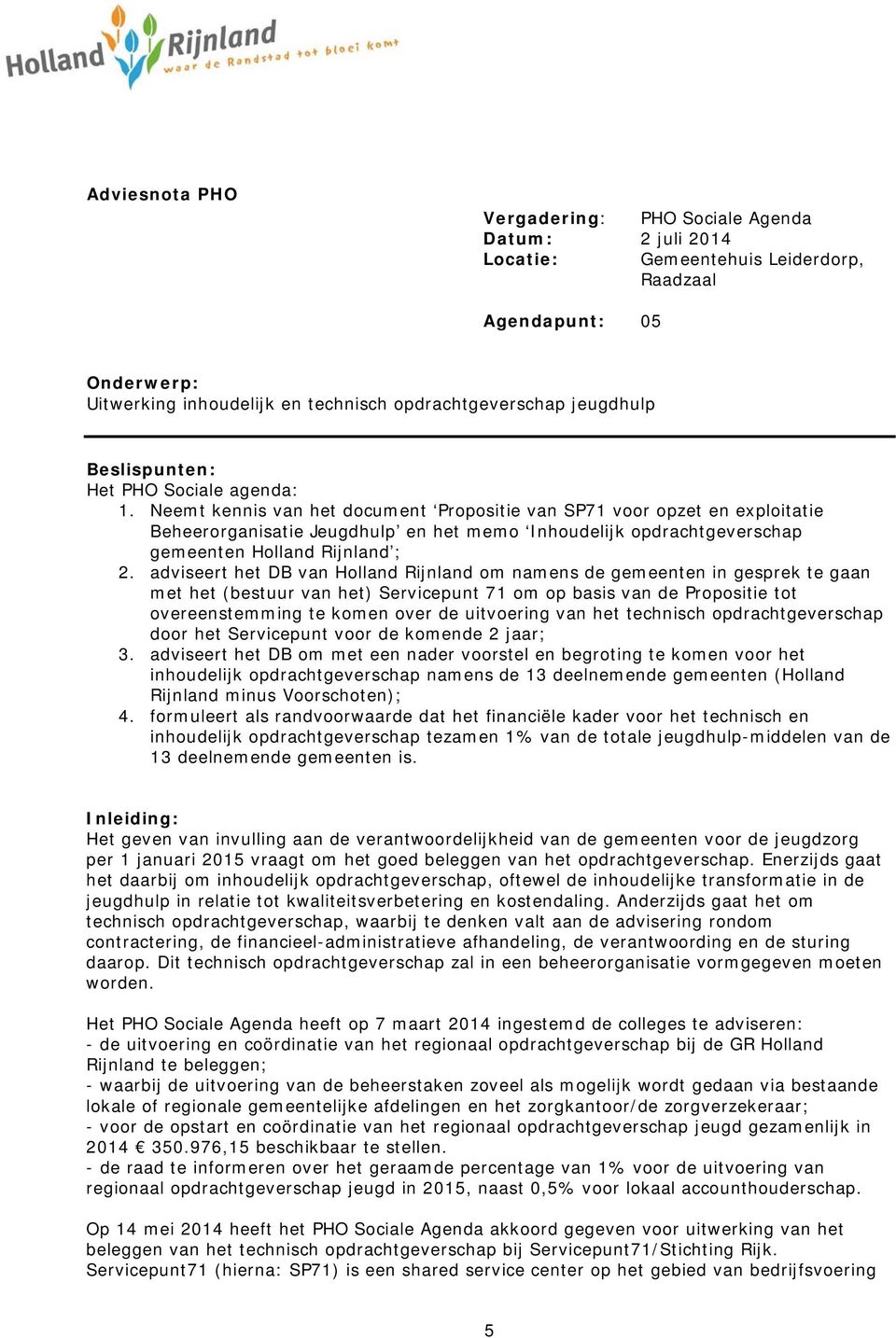 Neemt kennis van het document Propositie van SP71 voor opzet en exploitatie Beheerorganisatie Jeugdhulp en het memo Inhoudelijk opdrachtgeverschap gemeenten Holland Rijnland ; 2.