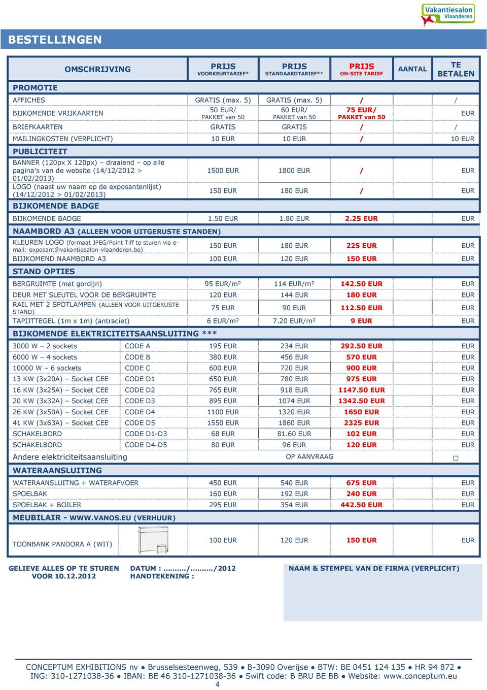 BANNER (120px X 120px) draaiend op alle pagina s van de website (14/12/2012 > 01/02/2013) LOGO (naast uw naam op de exposantenlijst) (14/12/2012 > 01/02/2013) BIJKOMENDE BADGE 1500 EUR 1800 EUR / EUR