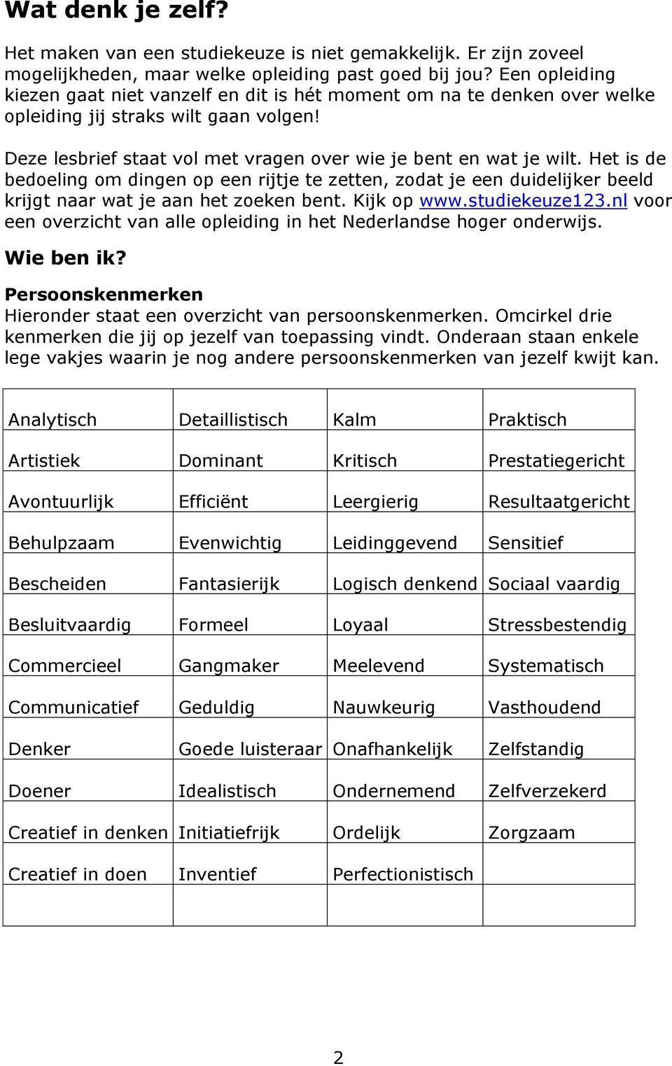 Het is de bedoeling om dingen op een rijtje te zetten, zodat je een duidelijker beeld krijgt naar wat je aan het zoeken bent. Kijk op www.studiekeuze123.