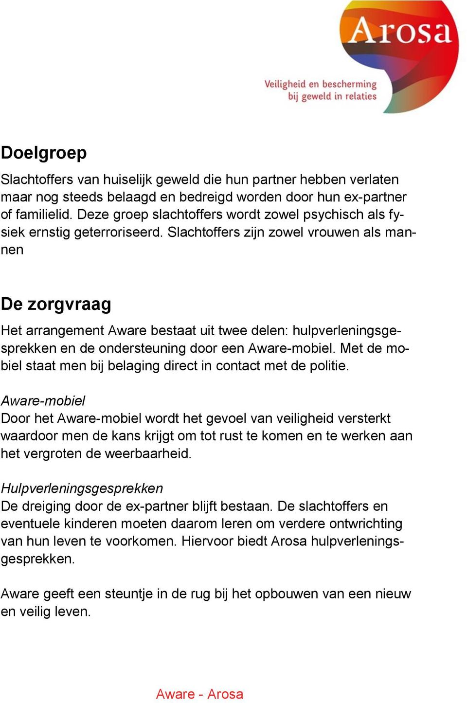 Slachtoffers zijn zowel vrouwen als mannen De zorgvraag Het arrangement Aware bestaat uit twee delen: hulpverleningsgesprekken en de ondersteuning door een Aware-mobiel.