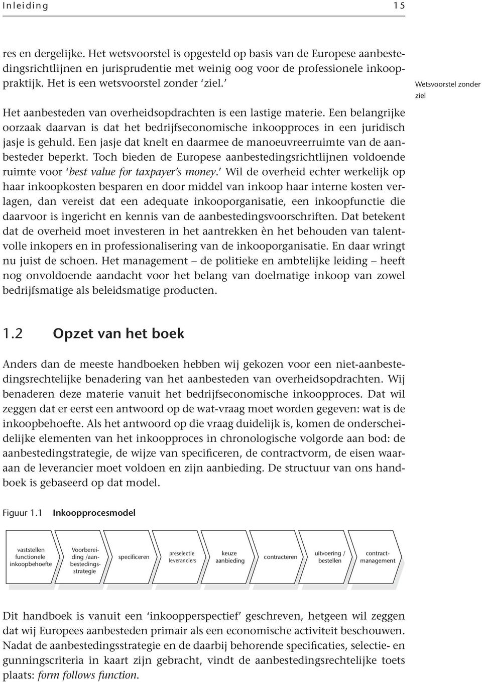 Een belangrijke oorzaak daarvan is dat het bedrijfseconomische inkoopproces in een juridisch jasje is gehuld. Een jasje dat knelt en daarmee de manoeuvreerruimte van de aanbesteder beperkt.