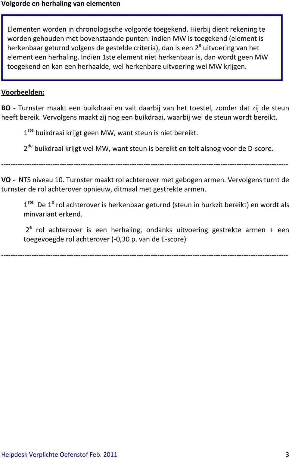 herhaling. Indien 1ste element niet herkenbaar is, dan wordt geen MW toegekend en kan een herhaalde, wel herkenbare uitvoering wel MW krijgen.