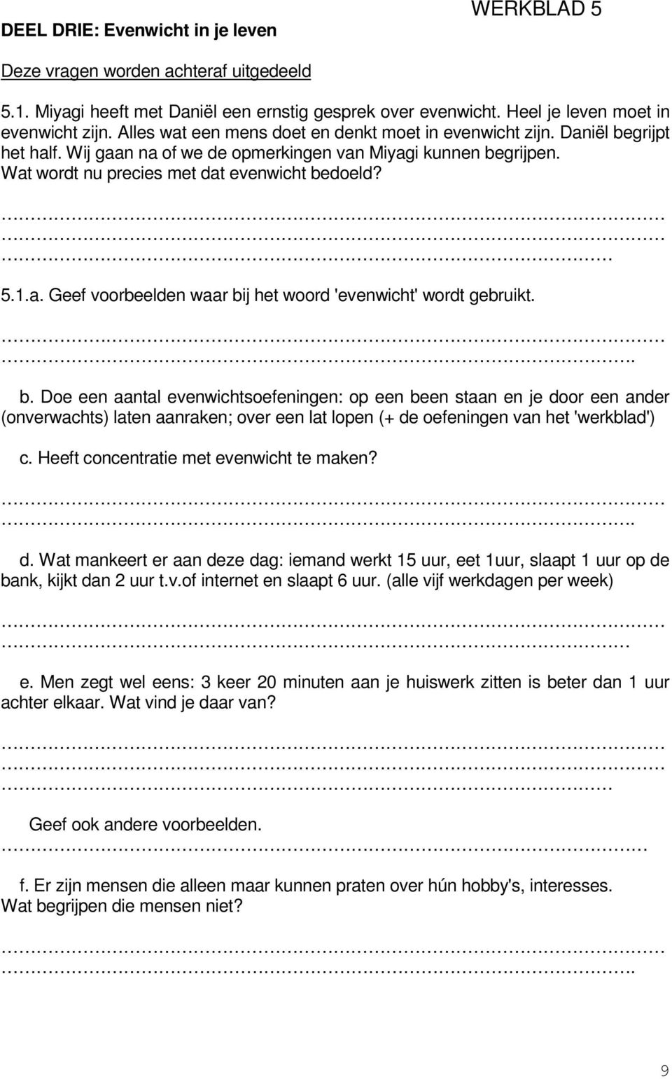 . b. Doe een aantal evenwichtsoefeningen: op een been staan en je door een ander (onverwachts) laten aanraken; over een lat lopen (+ de oefeningen van het 'werkblad') c.