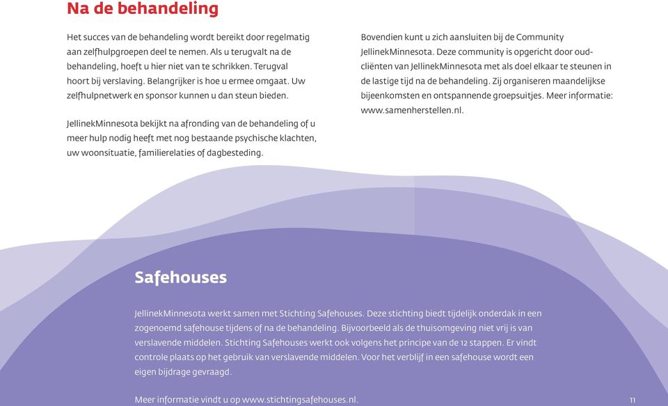 JellinekMinnesota bekijkt na afronding van de behandeling of u meer hulp nodig heeft met nog bestaande psychische klachten, uw woonsituatie, familierelaties of dagbesteding.