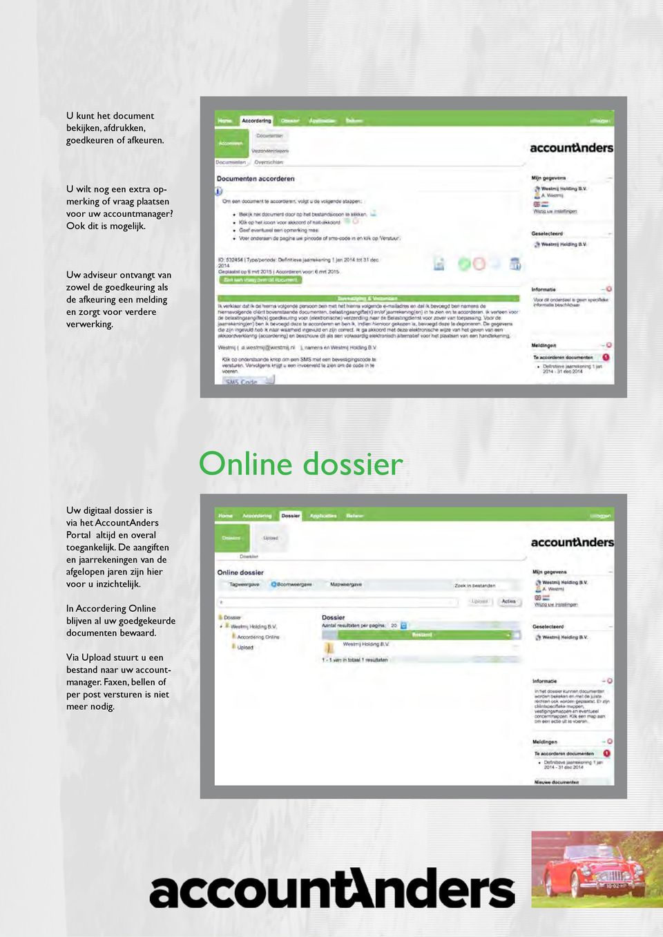 Online dossier Uw digitaal dossier is via het AccountAnders Portal altijd en overal toegankelijk.