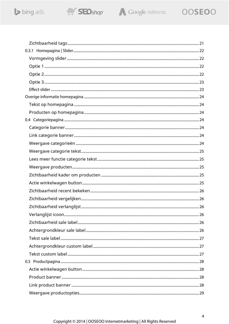 .. 25 Lees meer functie categorie tekst... 25 Weergave producten... 25 Zichtbaarheid kader om producten... 25 Actie winkelwagen button... 25 Zichtbaarheid recent bekeken... 26 Zichtbaarheid vergelijken.