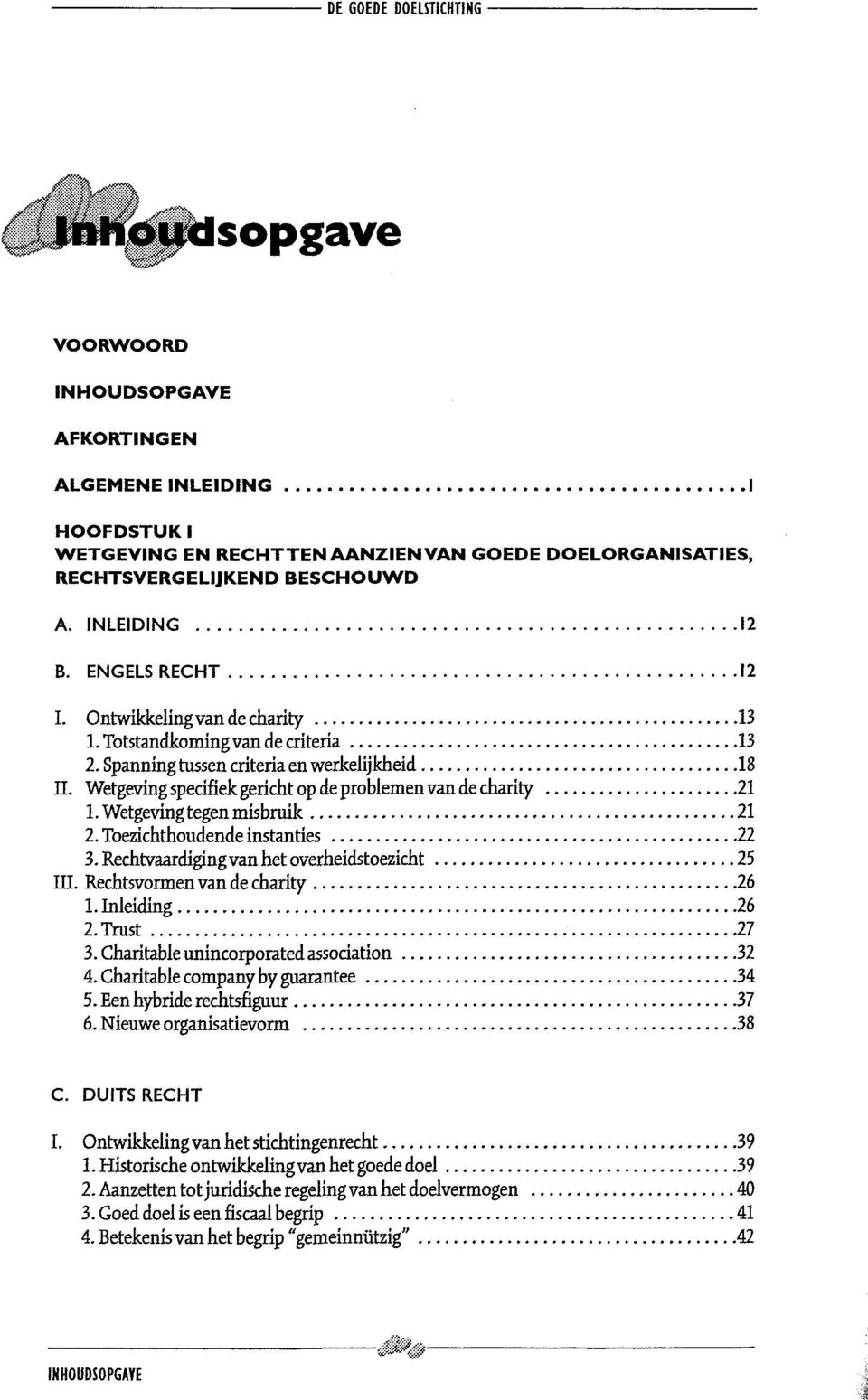 Wetgevingtegen misbruik 21 2. Toezichthoudende instanties 22 3. Rechtvaardigingvanhetoverheidstoezicht 25 III. Rechtsvormen van de charity 26 1. Inleiding 26 2. Trust 27 3.