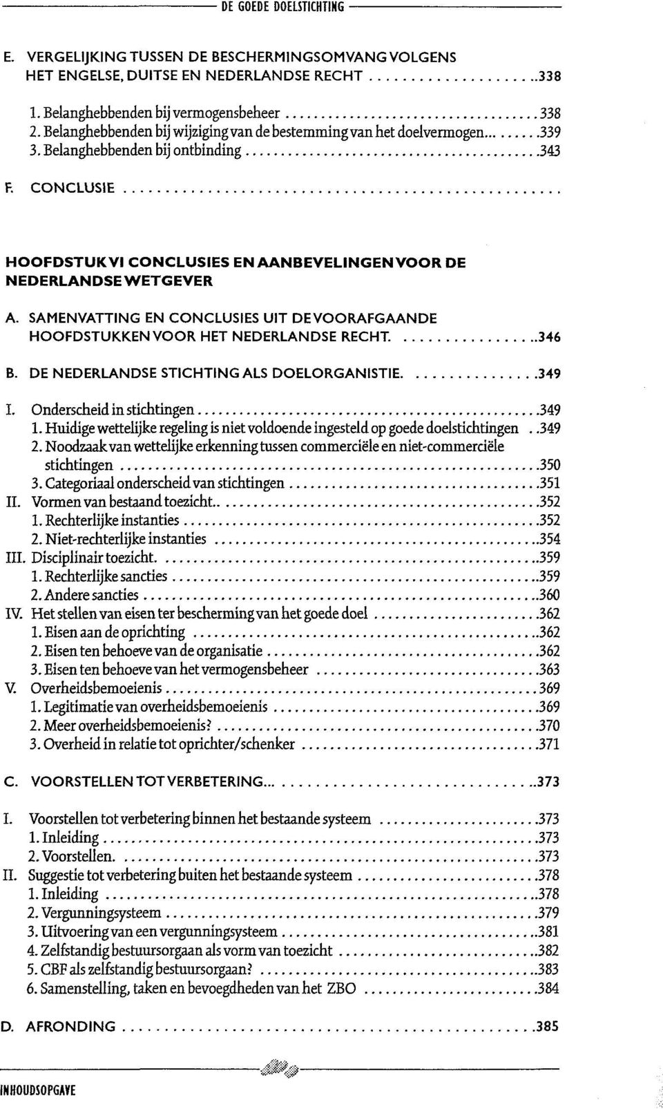 SAMENVATTING EN CONCLUSIES UIT DEVOORAFGAANDE HOOFDSTUKXENVOOR HET NEDERLANDSE RECHT. 346 B. DE NEDERLANDSE STICHTING ALS DOELORGANISTIE 349 I. Onderscheidinstichtingen 349 1.