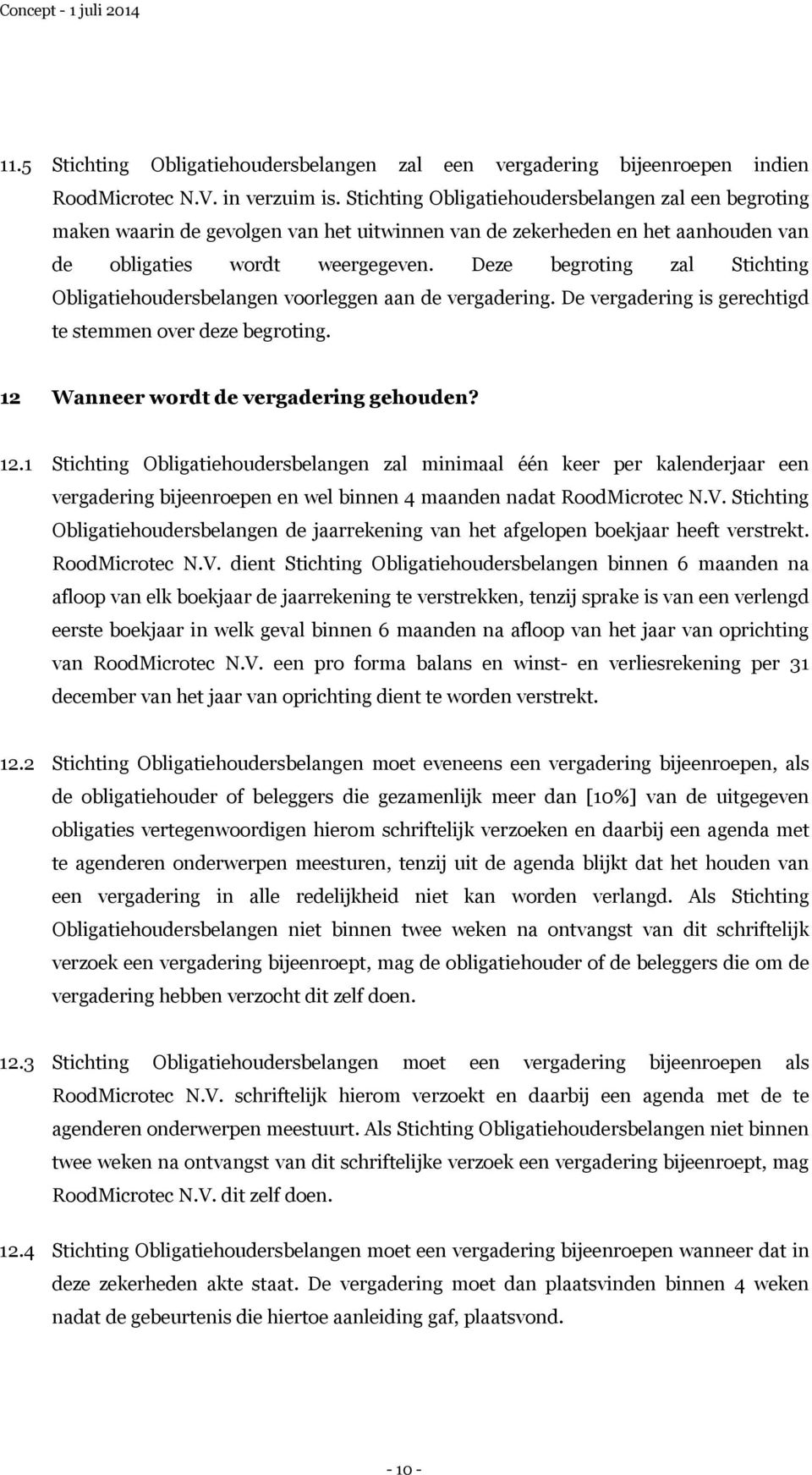 Deze begroting zal Stichting Obligatiehoudersbelangen voorleggen aan de vergadering. De vergadering is gerechtigd te stemmen over deze begroting. 12 