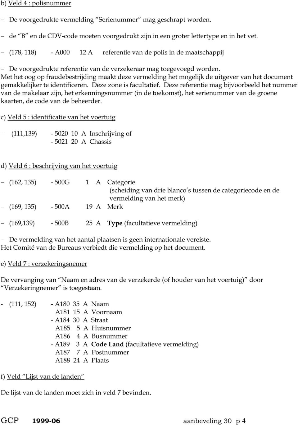 Met het oog op fraudebestrijding maakt deze vermelding het mogelijk de uitgever van het document gemakkelijker te identificeren. Deze zone is facultatief.