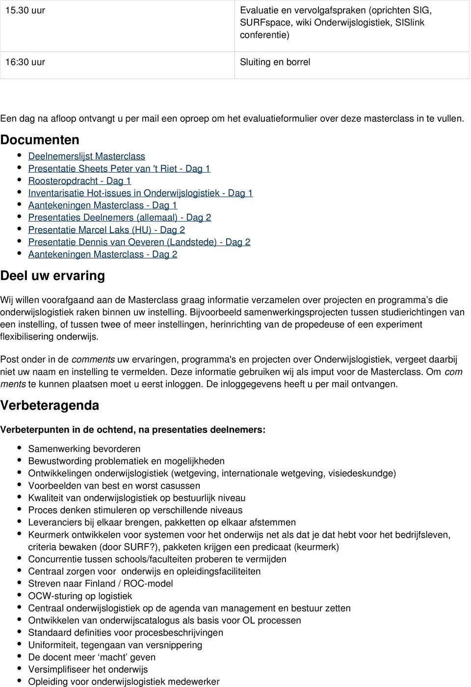 Documenten Deelnemerslijst Masterclass Presentatie Sheets Peter van 't Riet - Dag 1 Roosteropdracht - Dag 1 Inventarisatie Hot-issues in Onderwijslogistiek - Dag 1 Aantekeningen Masterclass - Dag 1