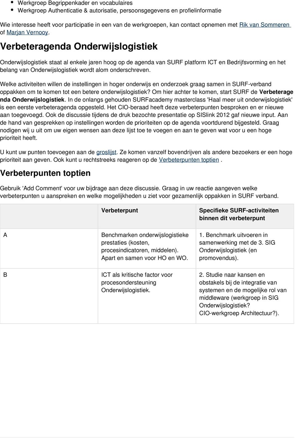 Verbeteragenda Onderwijslogistiek Onderwijslogistiek staat al enkele jaren hoog op de agenda van SURF platform ICT en Bedrijfsvorming en het belang van Onderwijslogistiek wordt alom onderschreven.