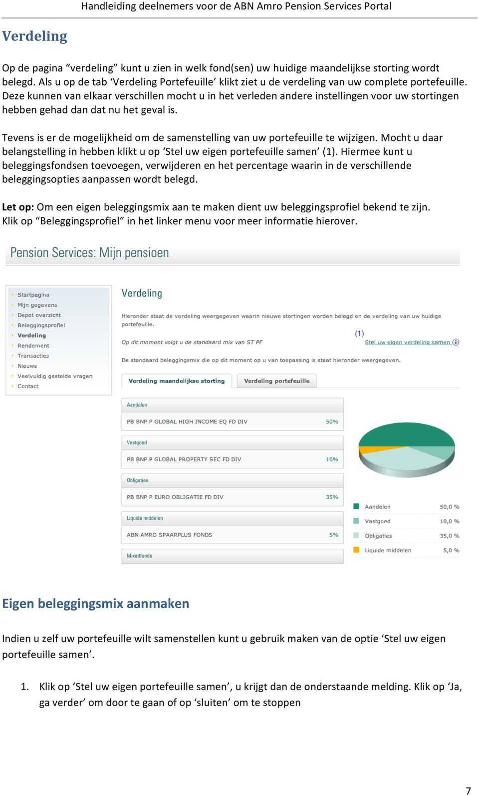 Deze kunnen van elkaar verschillen mocht u in het verleden andere instellingen voor uw stortingen hebben gehad dan dat nu het geval is.