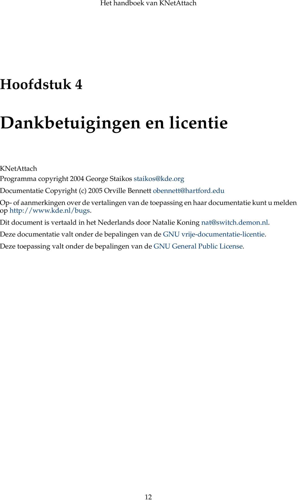edu Op- of aanmerkingen over de vertalingen van de toepassing en haar documentatie kunt u melden op http://www.kde.nl/bugs.