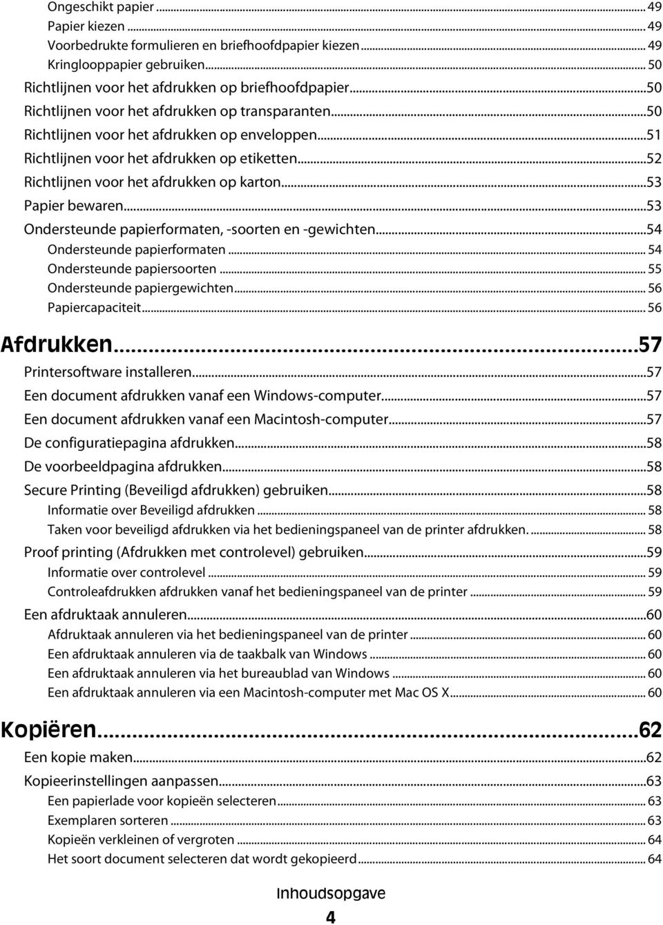 ..53 Papier bewaren...53 Ondersteunde papierformaten, -soorten en -gewichten...54 Ondersteunde papierformaten... 54 Ondersteunde papiersoorten... 55 Ondersteunde papiergewichten... 56 Papiercapaciteit.