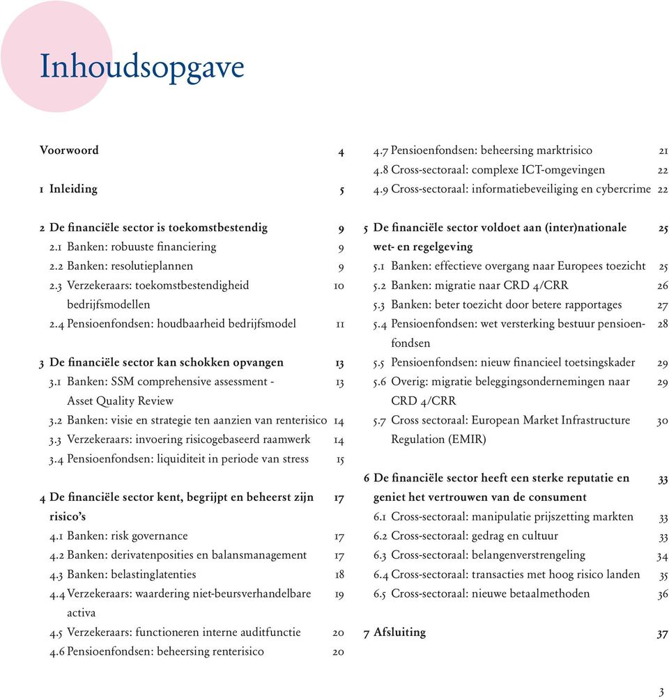 3 Verzekeraars: toekomstbestendigheid 10 bedrijfsmodellen 2.4 Pensioenfondsen: houdbaarheid bedrijfsmodel 11 3 De financiële sector kan schokken opvangen 13 3.