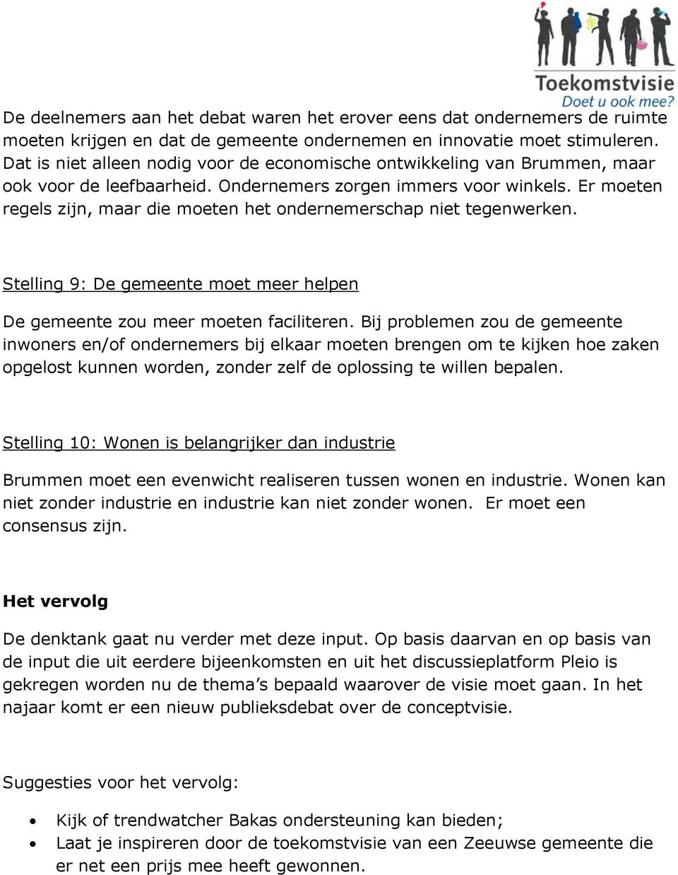 Er moeten regels zijn, maar die moeten het ondernemerschap niet tegenwerken. Stelling 9: De gemeente moet meer helpen De gemeente zou meer moeten faciliteren.