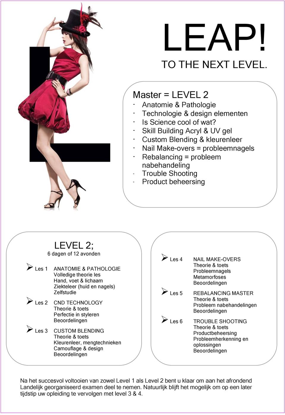 LEVEL 2; 6 dagen of 12 avonden ANATOMIE & PATHOLOGIE Volledige theorie les Hand, voet & lichaam Ziekteleer (huid en nagels) Zelfstudie CND TECHNOLOGY Perfectie in styleren CUSTOM BLENDING