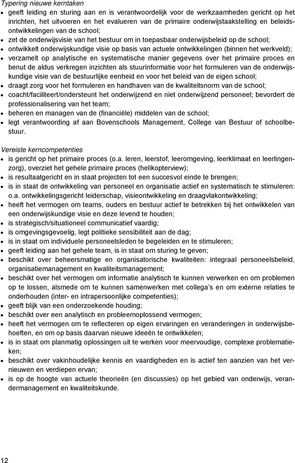 het werkveld); verzamelt op analytische en systematische manier gegevens over het primaire proces en benut de aldus verkregen inzichten als stuurinformatie voor het formuleren van de onderwijskundige