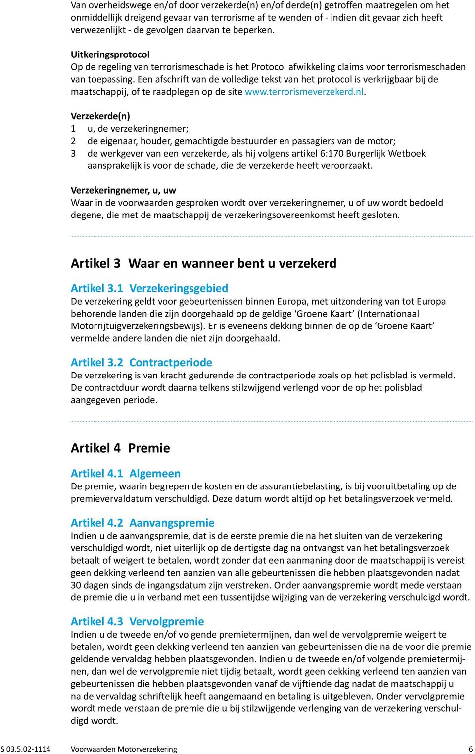 Een afschrift van de volledige tekst van het protocol is verkrijgbaar bij de maatschappij, of te raadplegen op de site www.terrorismeverzekerd.nl.