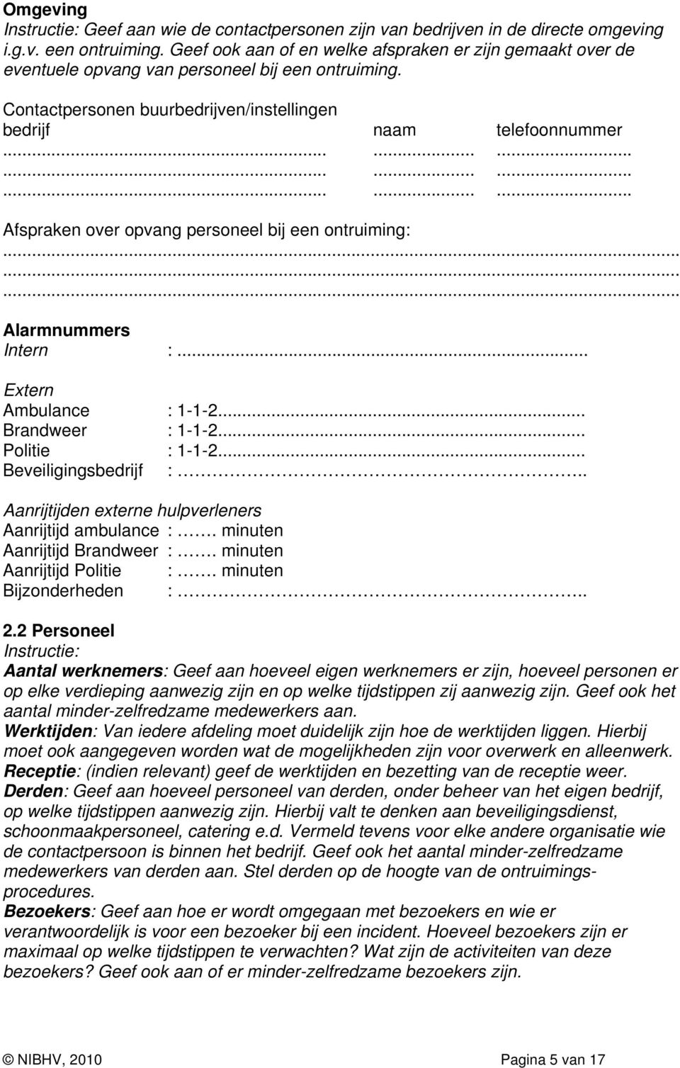 .......................... Afspraken over opvang personeel bij een ontruiming:......... Alarmnummers Intern :... Extern Ambulance : 1-1-2... Brandweer : 1-1-2... Politie : 1-1-2.