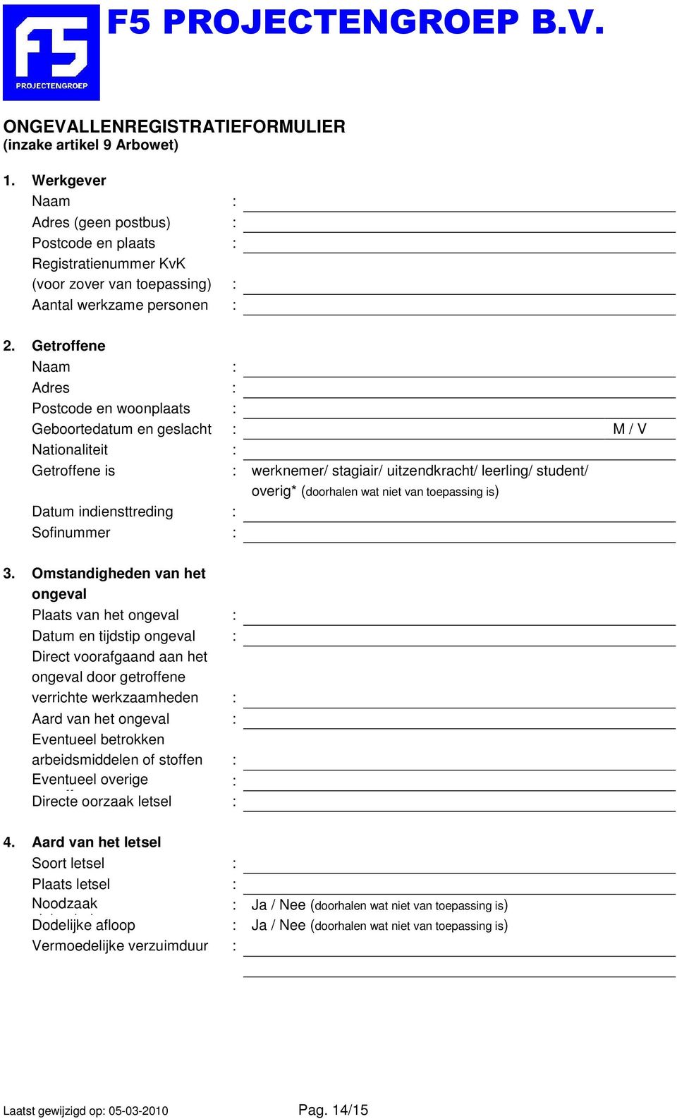 Getroffene Naam : Adres : Postcode en woonplaats : Geboortedatum en geslacht : M / V Nationaliteit : Getroffene is : werknemer/ stagiair/ uitzendkracht/ leerling/ student/ overig* (doorhalen wat niet