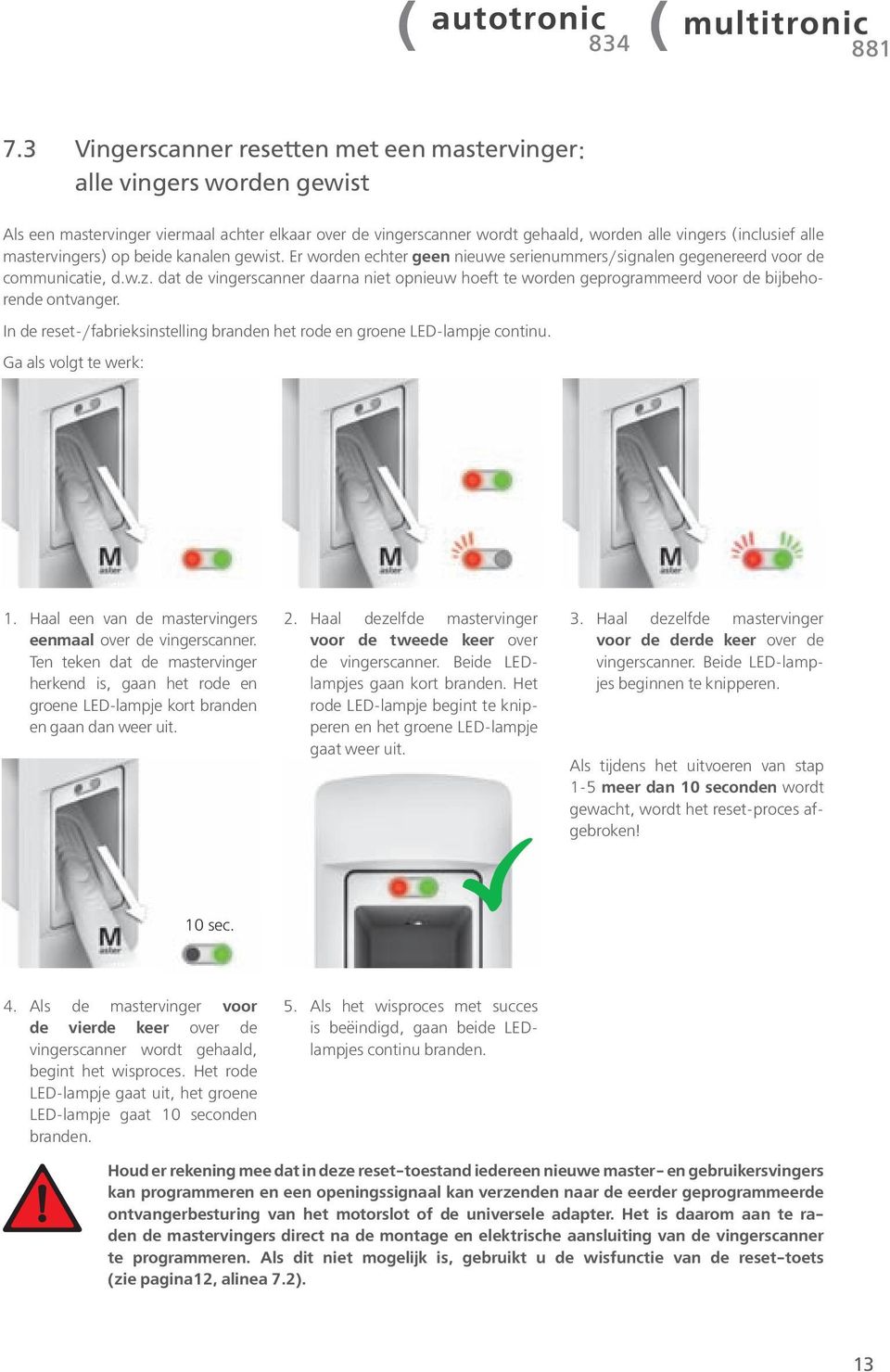 dat de vingerscanner daarna niet opnieuw hoeft te worden geprogrammeerd voor de bijbehorende ontvanger. In de reset-/fabrieksinstelling branden het rode en groene LED-lampje continu.