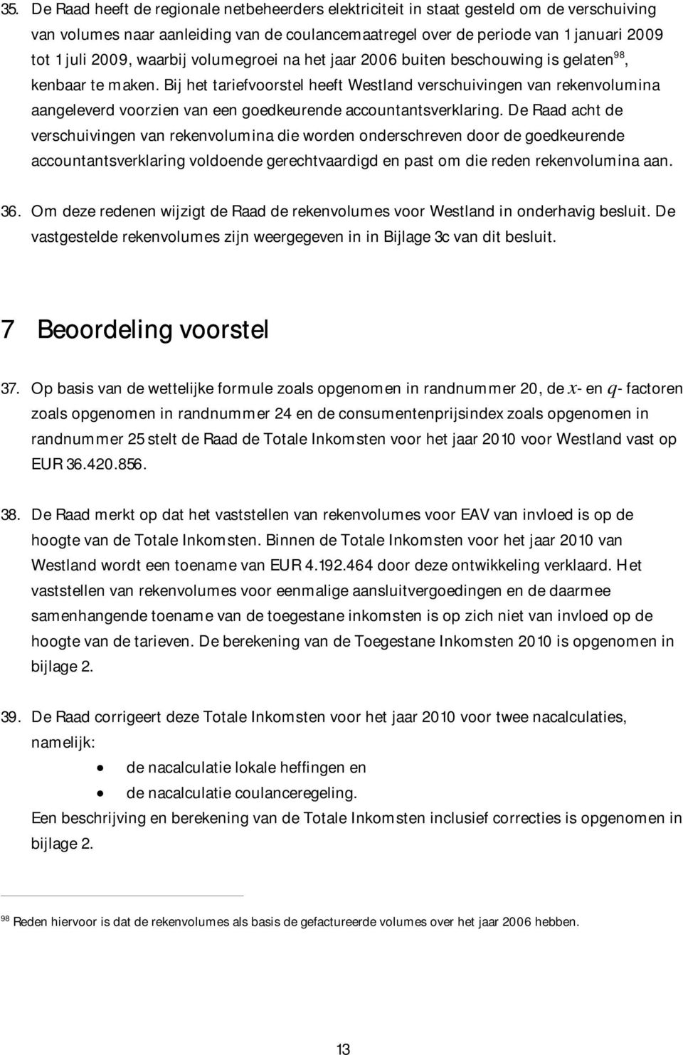 Bij het tariefvoorstel heeft Westland verschuivingen van rekenvolumina aangeleverd voorzien van een goedkeurende accountantsverklaring.