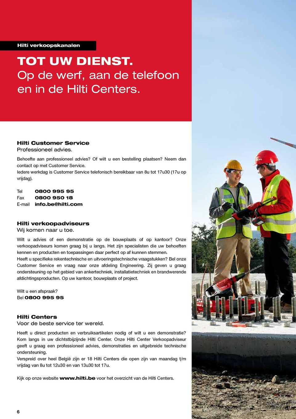 Tel 0800 995 95 Fax 0800 950 18 E-mail info.be@hilti.com Hilti verkoopadviseurs Wij komen naar u toe. Wilt u advies of een demonstratie op de bouwplaats of op kantoor?