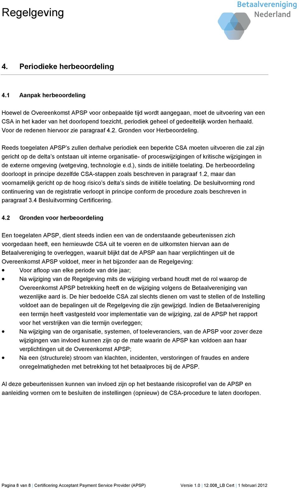 worden herhaald. Voor de redenen hiervoor zie paragraaf 4.2. Gronden voor Herbeoordeling.