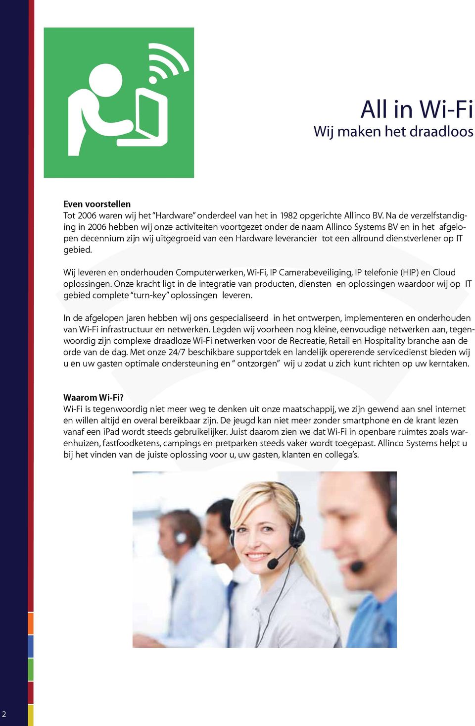 allround dienstverlener op IT gebied. Wij leveren en onderhouden Computerwerken, Wi-Fi, IP Camerabeveiliging, IP telefonie (HIP) en Cloud oplossingen.