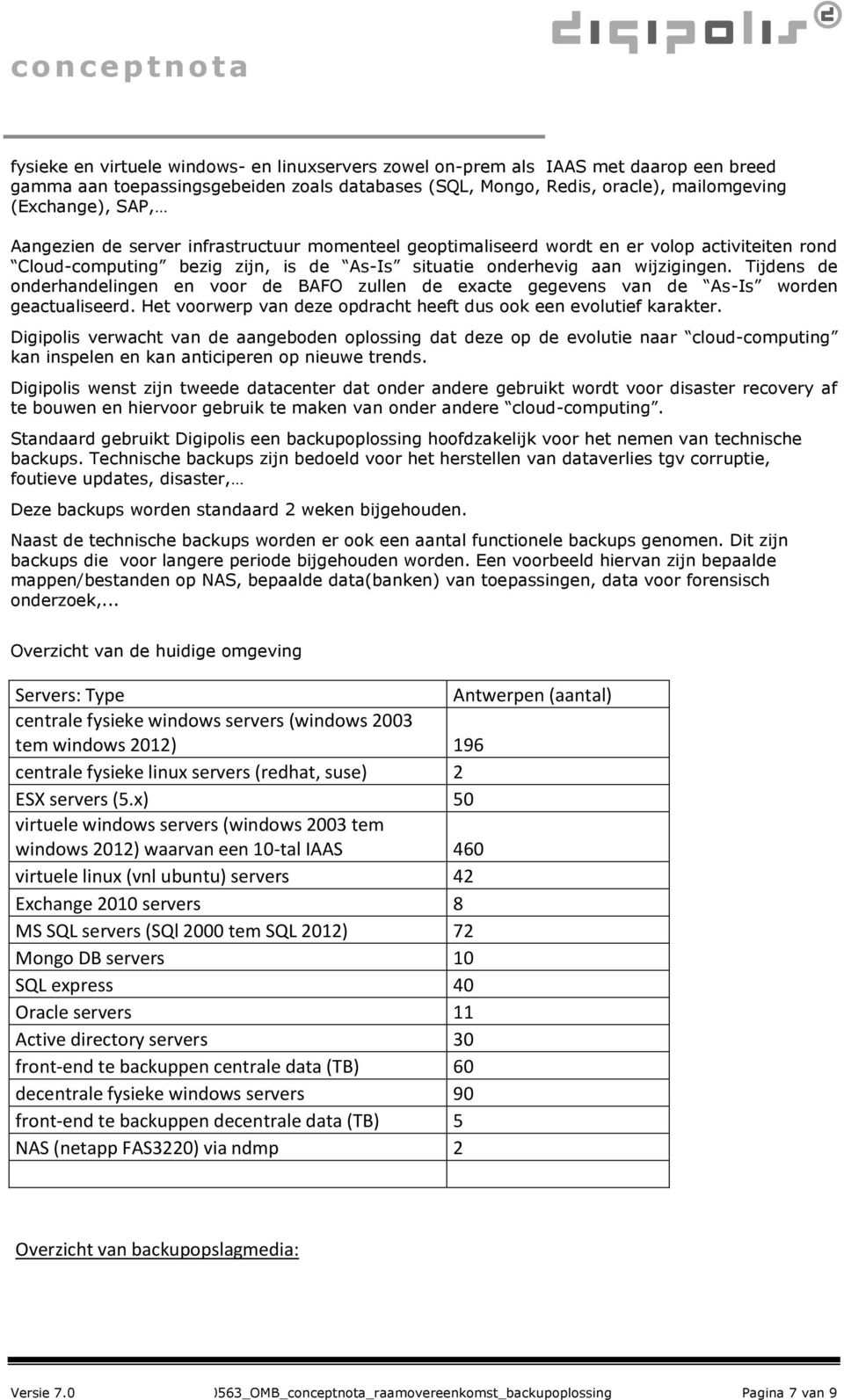 Tijdens de onderhandelingen en voor de BAFO zullen de exacte gegevens van de As-Is worden geactualiseerd. Het voorwerp van deze opdracht heeft dus ook een evolutief karakter.