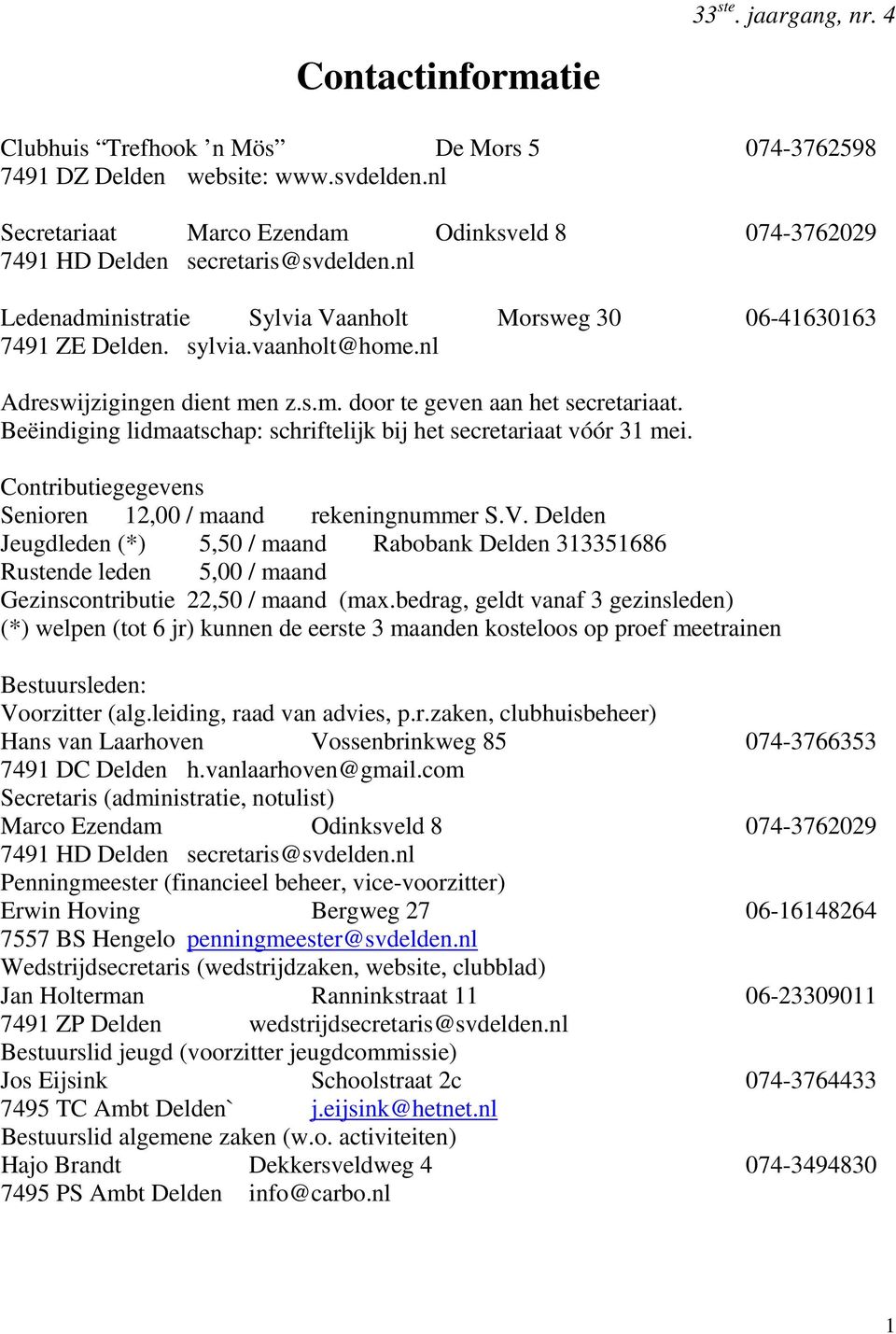 nl Adreswijzigingen dient men z.s.m. door te geven aan het secretariaat. Beëindiging lidmaatschap: schriftelijk bij het secretariaat vóór 31 mei.