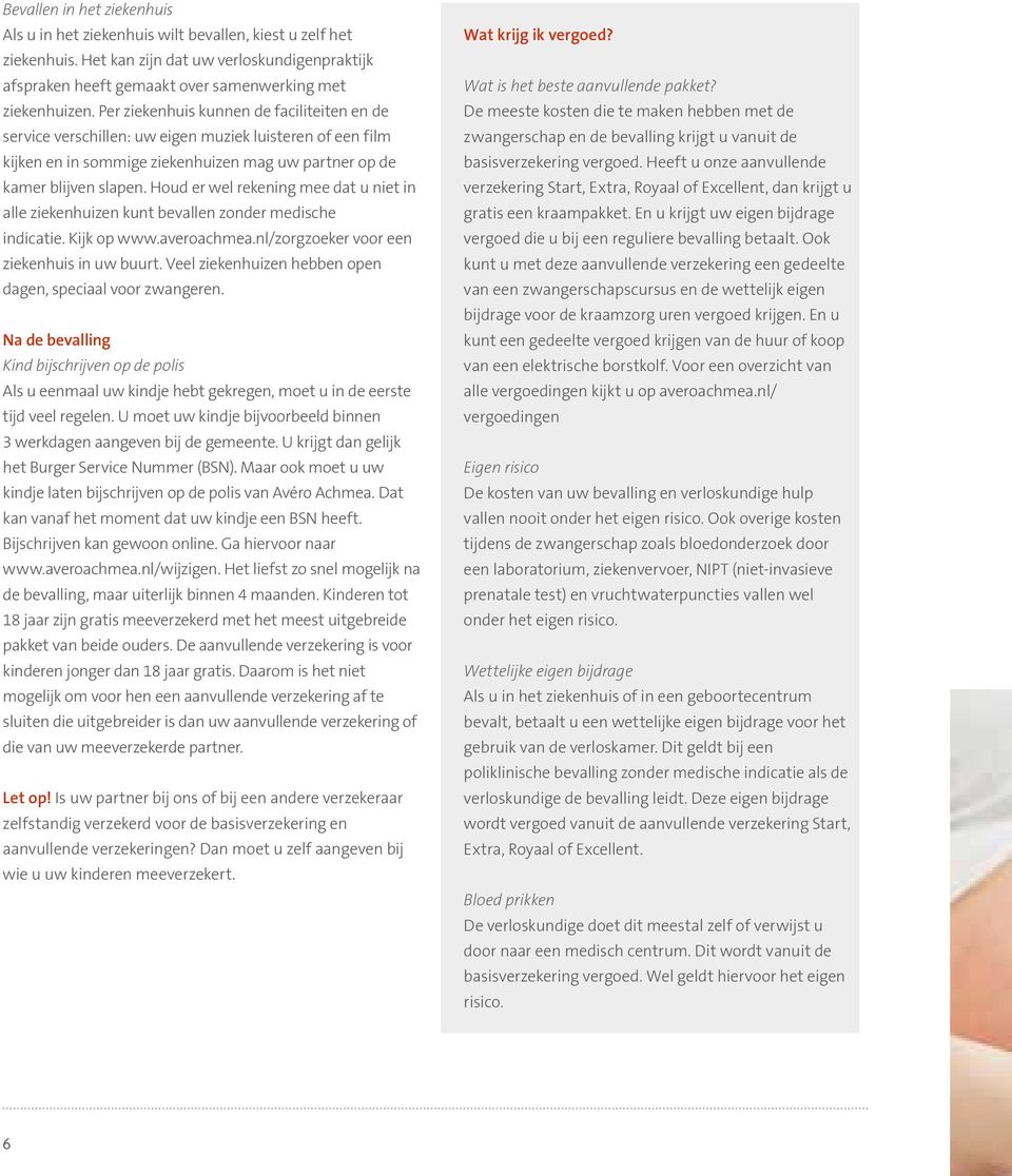 Houd er wel rekening mee dat u niet in alle ziekenhuizen kunt bevallen zonder medische indicatie. Kijk op www.averoachmea.nl/zorgzoeker voor een ziekenhuis in uw buurt.