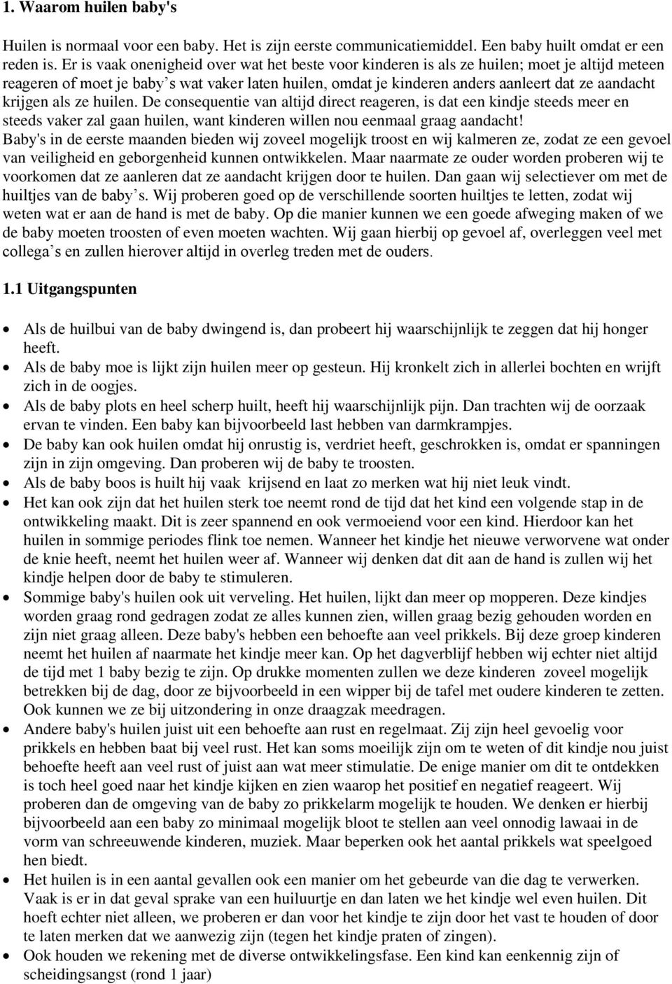 krijgen als ze huilen. De consequentie van altijd direct reageren, is dat een kindje steeds meer en steeds vaker zal gaan huilen, want kinderen willen nou eenmaal graag aandacht!