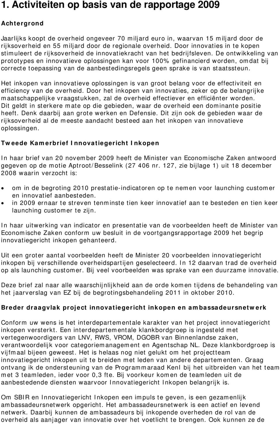 De ontwikkeling van prototypes en innovatieve oplossingen kan voor 100% gefinancierd worden, omdat bij correcte toepassing van de aanbestedingsregels geen sprake is van staatssteun.